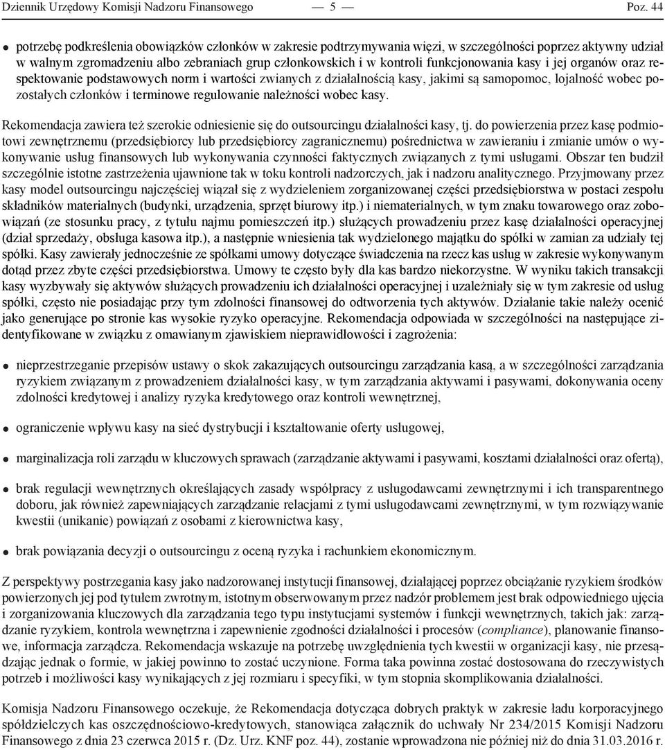 funkcjonowania kasy i jej organów oraz respektowanie podstawowych norm i wartości zwianych z działalnością kasy, jakimi są samopomoc, lojalność wobec pozostałych członków i terminowe regulowanie