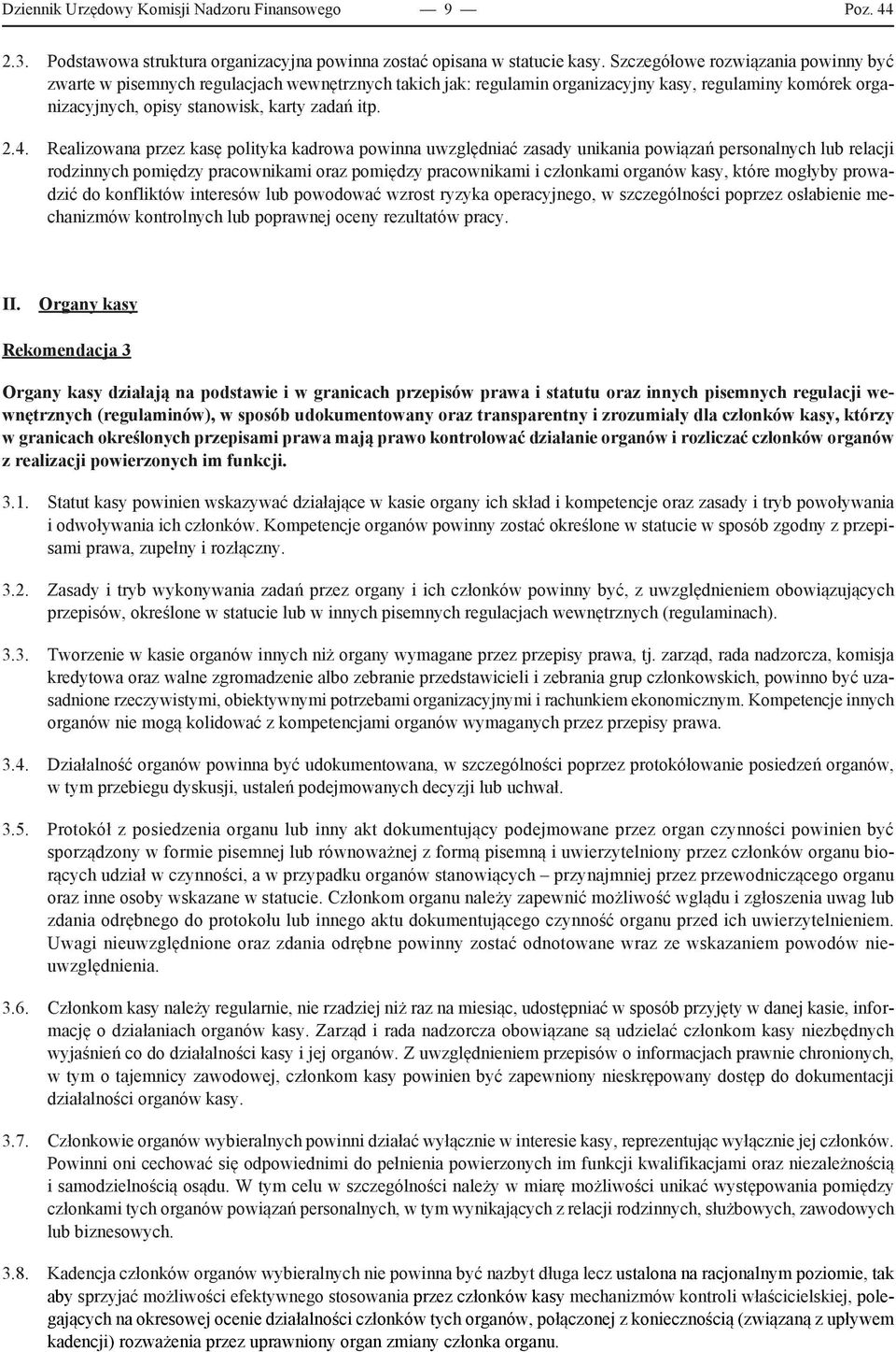 Realizowana przez kasę polityka kadrowa powinna uwzględniać zasady unikania powiązań personalnych lub relacji rodzinnych pomiędzy pracownikami oraz pomiędzy pracownikami i członkami organów kasy,