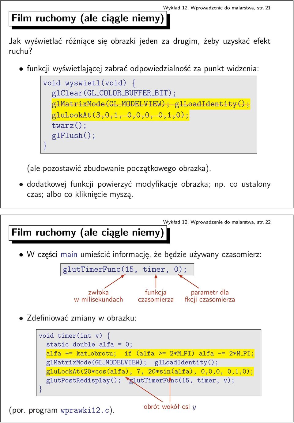 twarz(); glflush(); } (ale pozostawić zbudowanie początkowego obrazka). dodatkowej funkcji powierzyć modyfikacje obrazka; np. co ustalony czas; albo co kliknięcie myszą. Wykład 12.