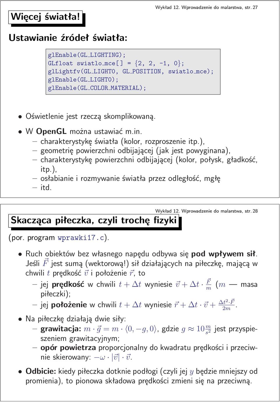 rzeczą skomplikowaną. W OpenGL można ustawiać m.in. charakterystykę światła(kolor, rozproszenie itp.