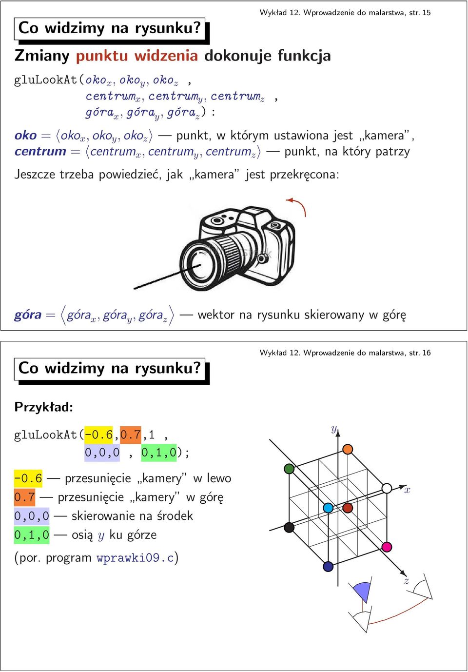 15 oko= oko x,oko y,oko z punkt,wktórymustawionajest kamera, centrum= centrum x,centrum y,centrum z punkt,naktórypatrzy Jeszcze trzeba powiedzieć, jak kamera jest