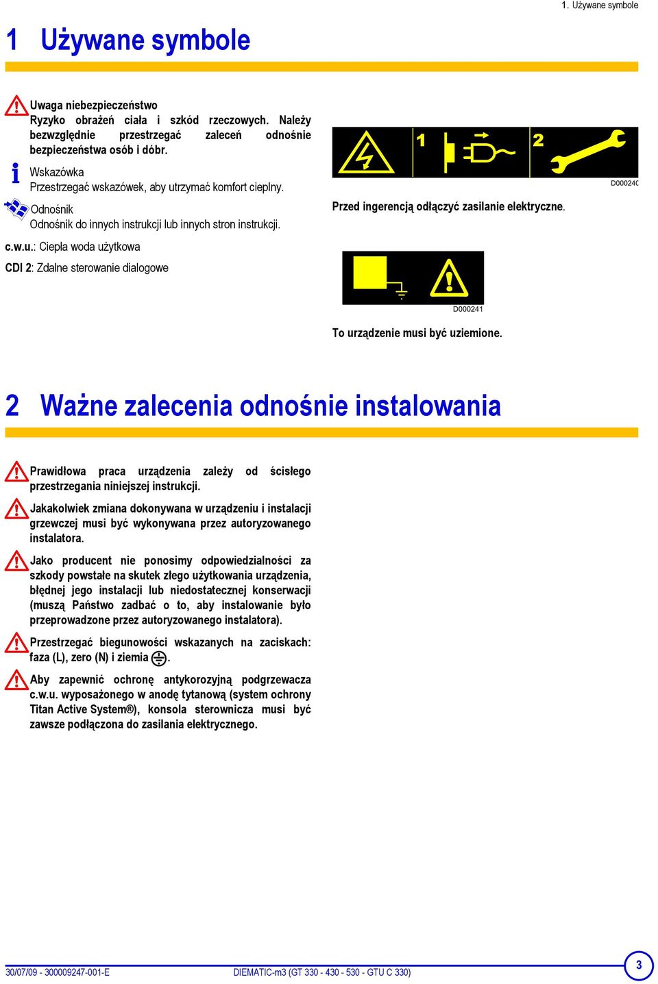 To urządzenie musi być uziemione. 2 Ważne zalecenia odnośnie instalowania Prawidłowa praca urządzenia zależy od ścisłego przestrzegania niniejszej instrukcji.