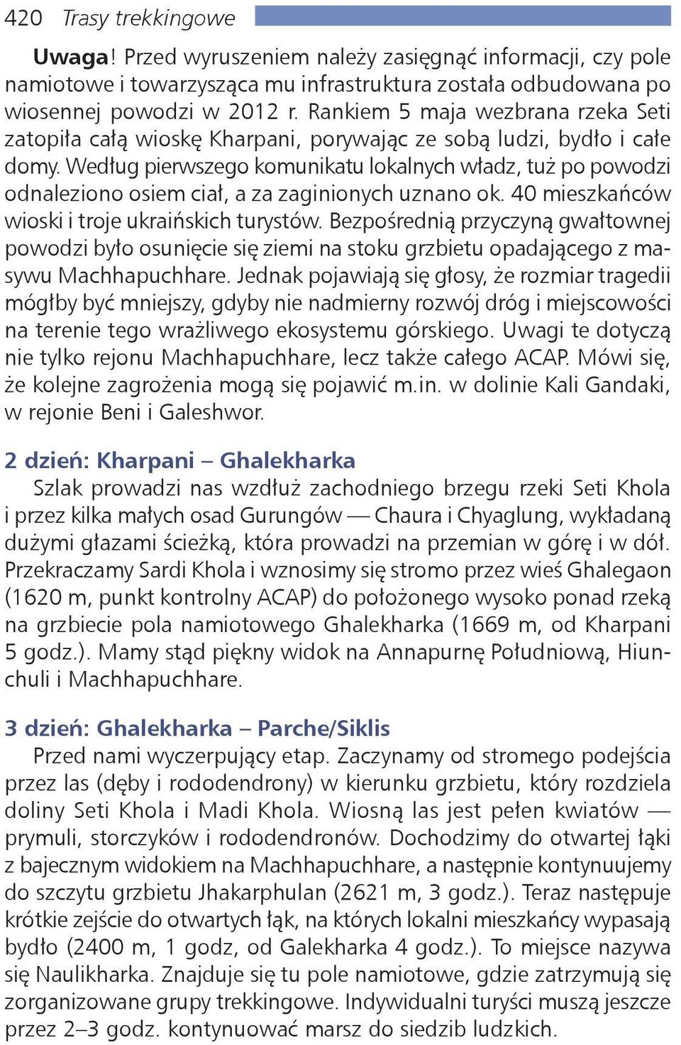 Według pierwszego komunikatu lokalnych władz, tuż po powodzi odnaleziono osiem ciał, a za zaginionych uznano ok. 40 mieszkańców wioski i troje ukraińskich turystów.