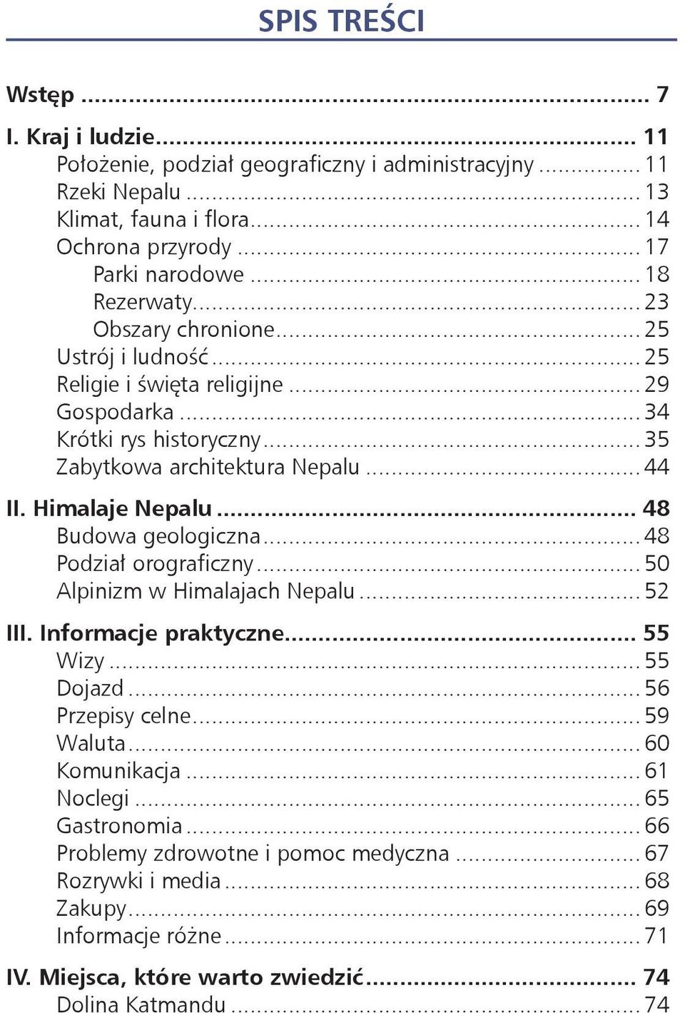 Himalaje Nepalu... 48 Budowa geologiczna... 48 Podział orograficzny... 50 Alpinizm w Himalajach Nepalu... 52 III. Informacje praktyczne... 55 Wizy... 55 Dojazd... 56 Przepisy celne... 59 Waluta.