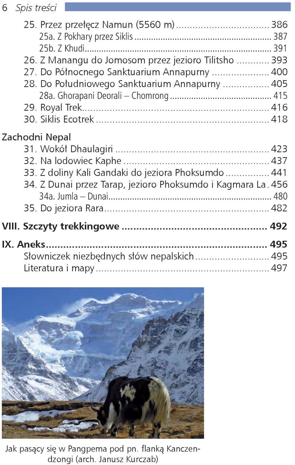 Wokół Dhaulagiri... 423 32. Na lodowiec Kaphe... 437 33. Z doliny Kali Gandaki do jeziora Phoksumdo... 441 34. Z Dunai przez Tarap, jezioro Phoksumdo i Kagmara La.. 456 34a. Jumla Dunai... 480 35.