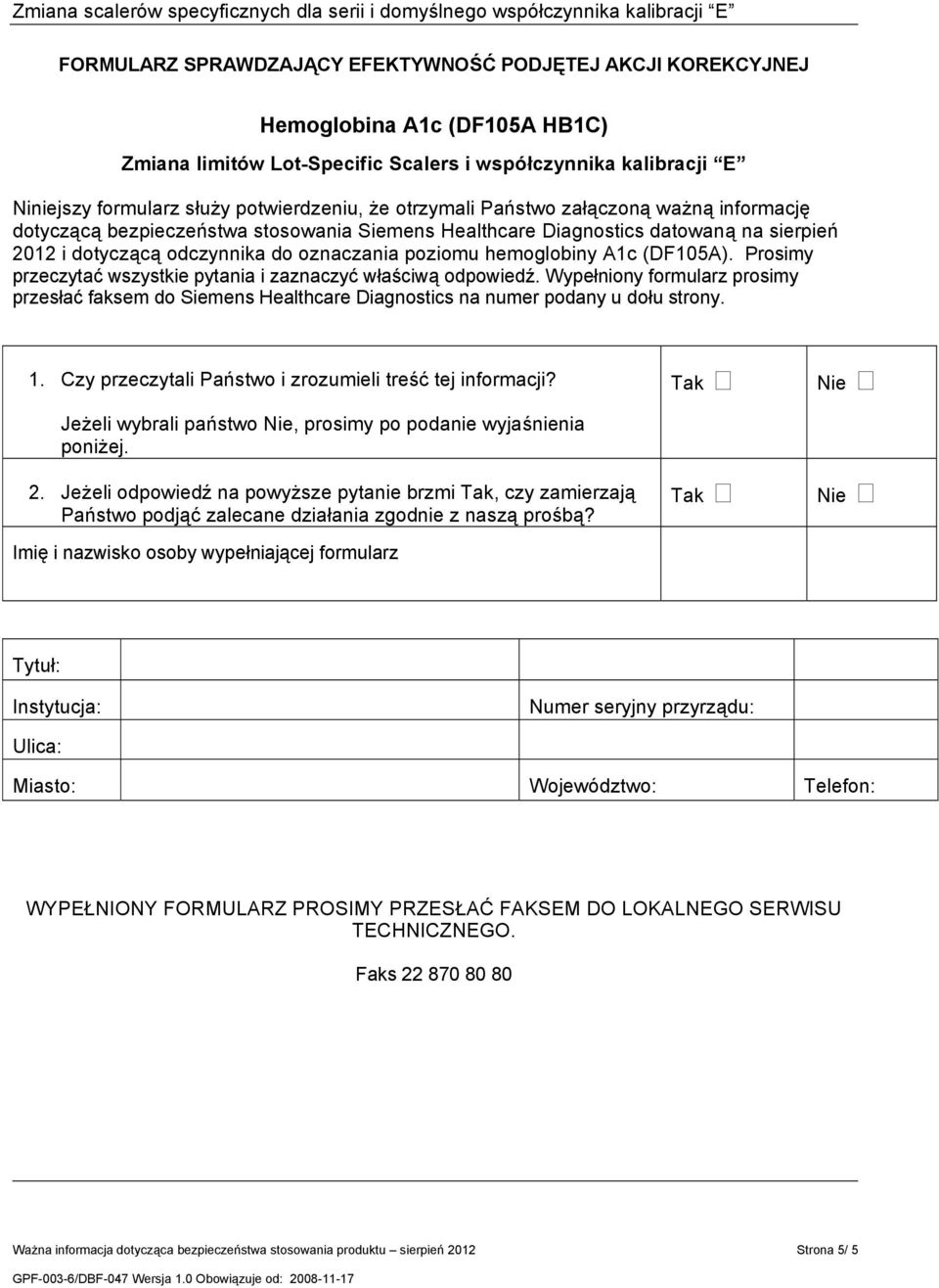 A1c (DF105A). Prosimy przeczytać wszystkie pytania i zaznaczyć właściwą odpowiedź. Wypełniony formularz prosimy przesłać faksem do Siemens Healthcare Diagnostics na numer podany u dołu strony. 1.