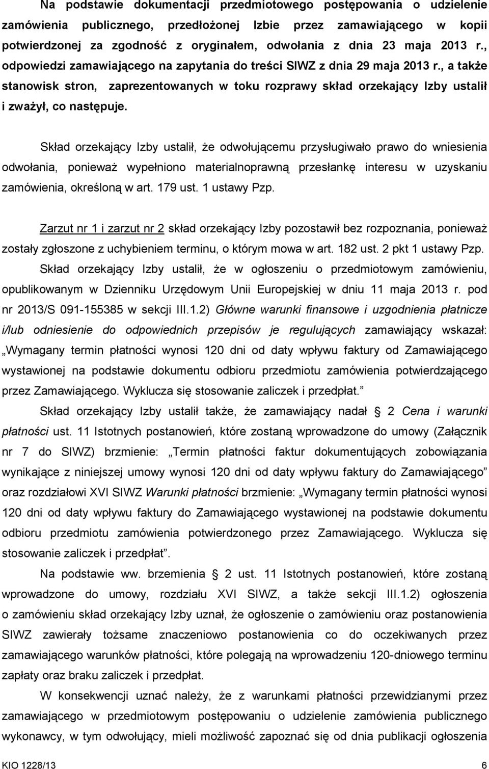 , a takŝe stanowisk stron, zaprezentowanych w toku rozprawy skład orzekający Izby ustalił i zwaŝył, co następuje.