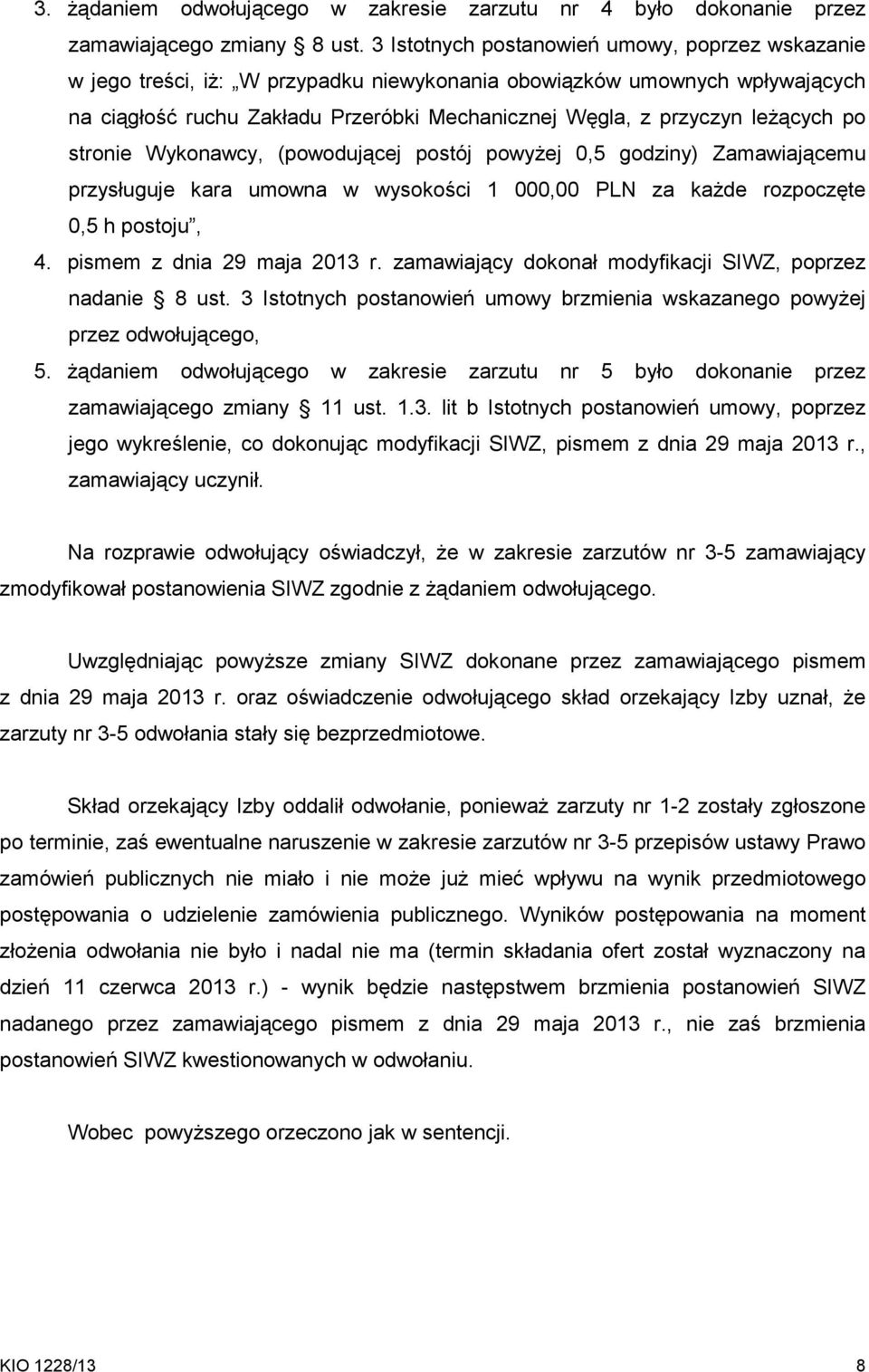 leŝących po stronie Wykonawcy, (powodującej postój powyŝej 0,5 godziny) Zamawiającemu przysługuje kara umowna w wysokości 1 000,00 PLN za kaŝde rozpoczęte 0,5 h postoju, 4.