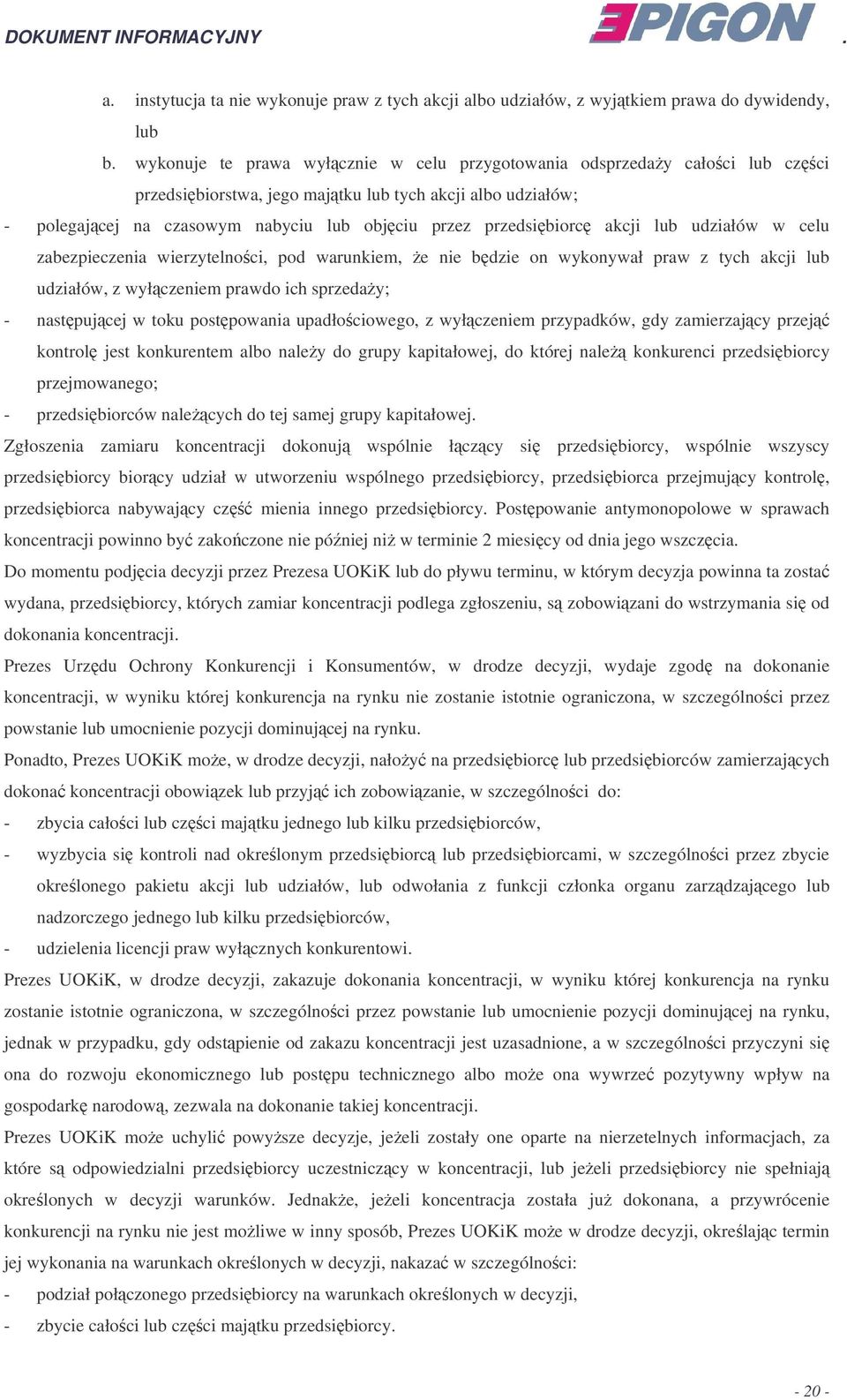 akcji lub udziałów w celu zabezpieczenia wierzytelnoci, pod warunkiem, e nie bdzie on wykonywał praw z tych akcji lub udziałów, z wyłczeniem prawdo ich sprzeda y; - nastpujcej w toku postpowania