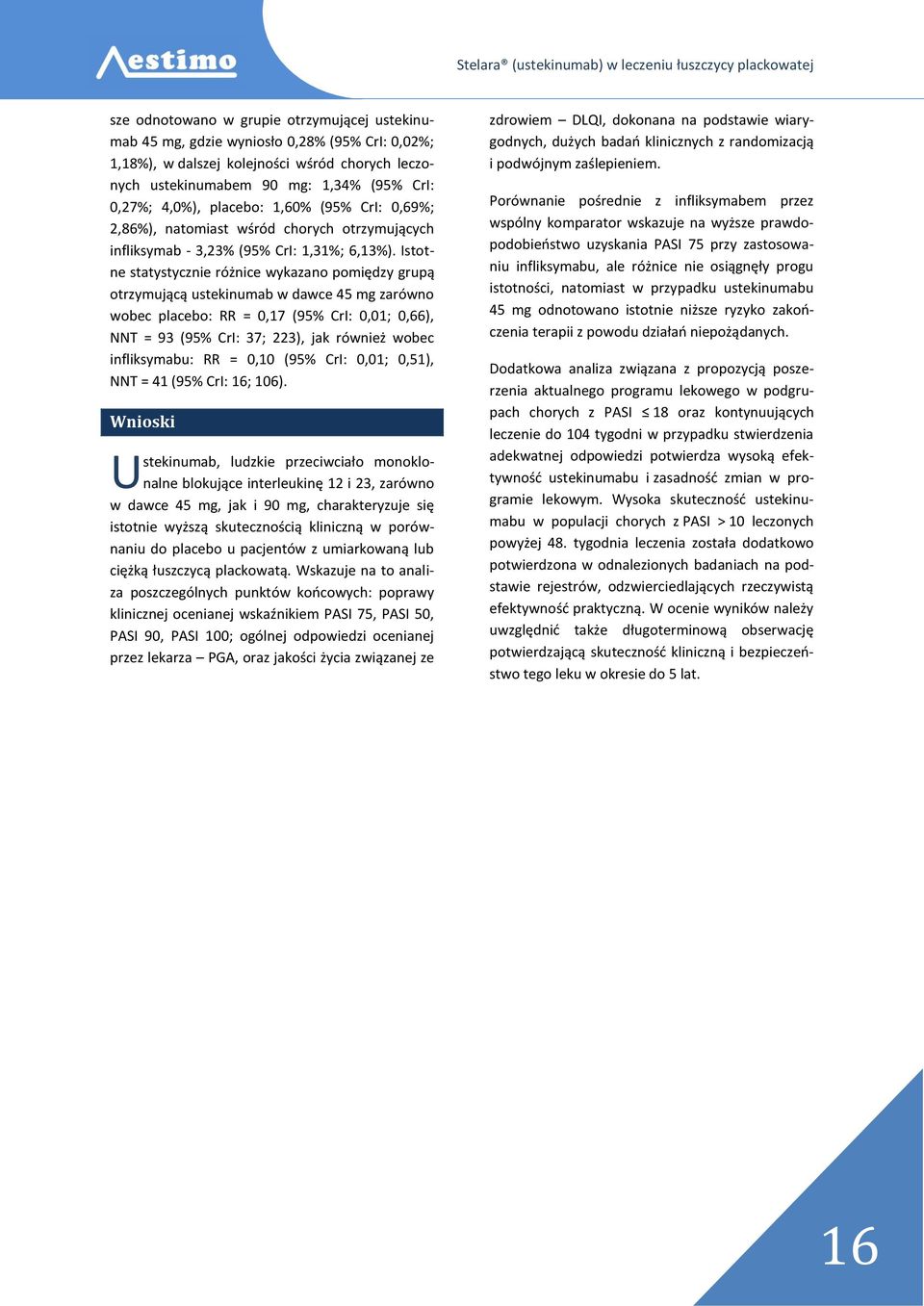 Istotne statystycznie różnice wykazano pomiędzy grupą otrzymującą ustekinumab w dawce 45 mg zarówno wobec placebo: RR = 0,17 (95% CrI: 0,01; 0,66), NNT = 93 (95% CrI: 37; 223), jak również wobec