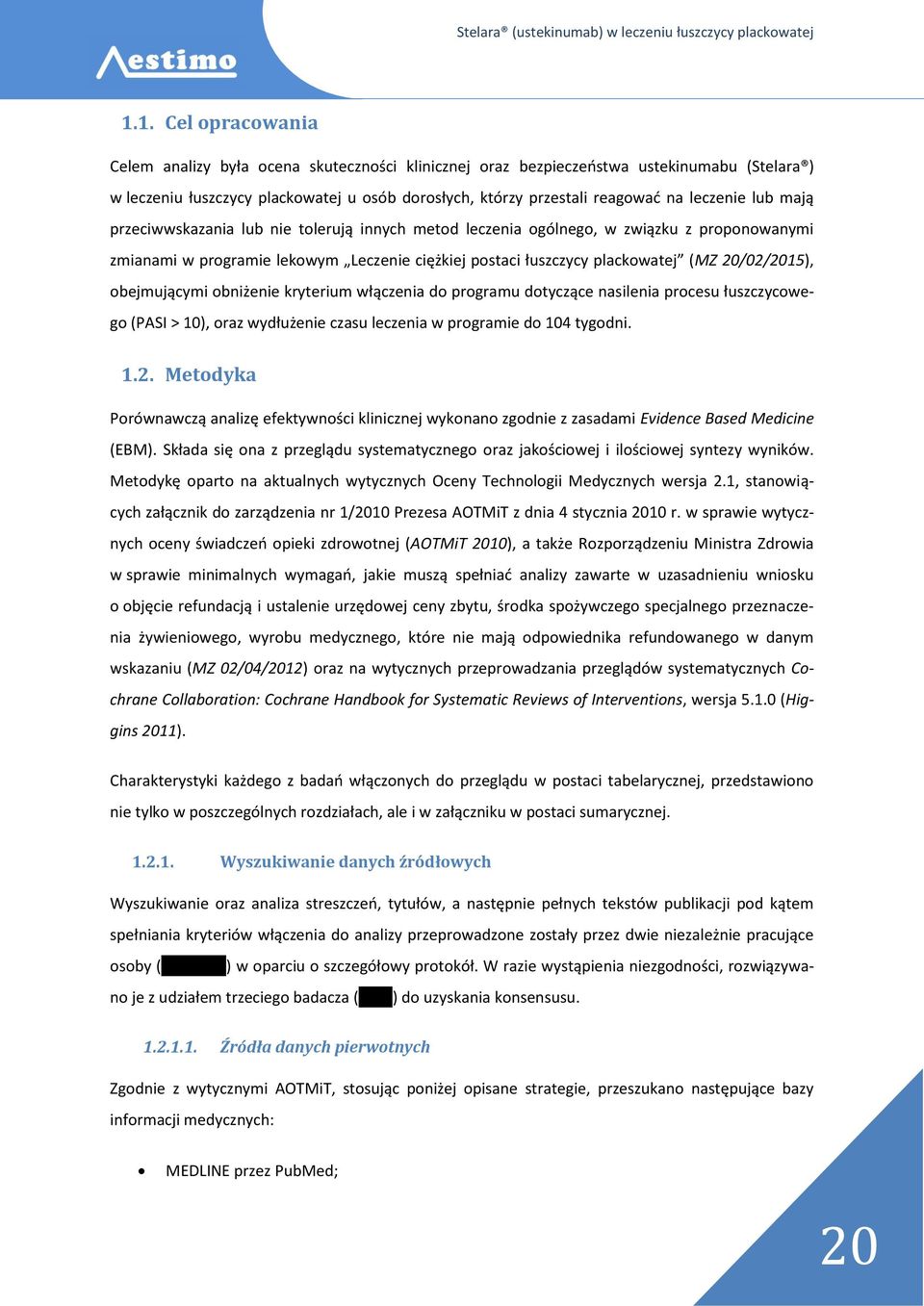 20/02/2015), obejmującymi obniżenie kryterium włączenia do programu dotyczące nasilenia procesu łuszczycowego (PASI > 10), oraz wydłużenie czasu leczenia w programie do 104 tygodni. 1.2. Metodyka Porównawczą analizę efektywności klinicznej wykonano zgodnie z zasadami Evidence Based Medicine (EBM).