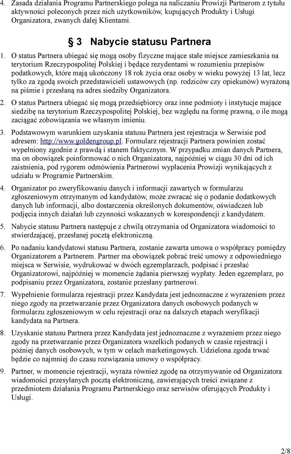 O status Partnera ubiegać się mogą osoby fizyczne mające stałe miejsce zamieszkania na terytorium Rzeczypospolitej Polskiej i będące rezydentami w rozumieniu przepisów podatkowych, które mają