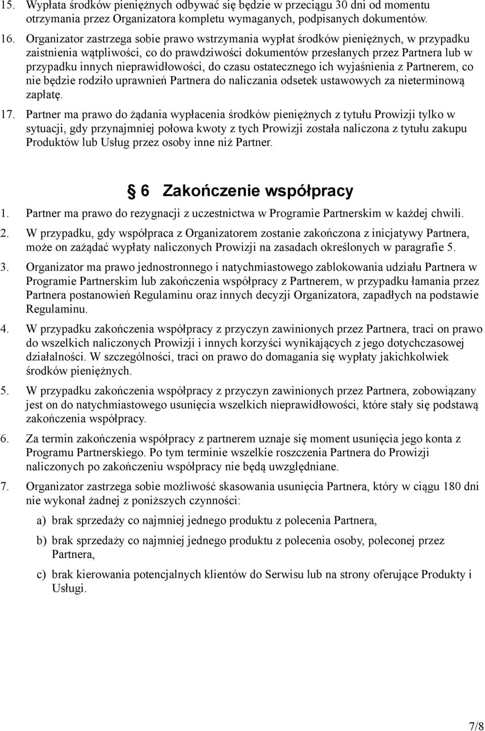 nieprawidłowości, do czasu ostatecznego ich wyjaśnienia z Partnerem, co nie będzie rodziło uprawnień Partnera do naliczania odsetek ustawowych za nieterminową zapłatę. 17.