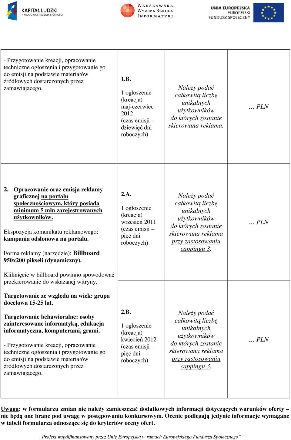 Opracowanie oraz emisja reklamy graficznej na portalu społecznościowym, który posiada minimum 5 mln zarejestrowanych użytkowników. Ekspozycja komunikatu reklamowego: kampania odsłonowa na portalu.