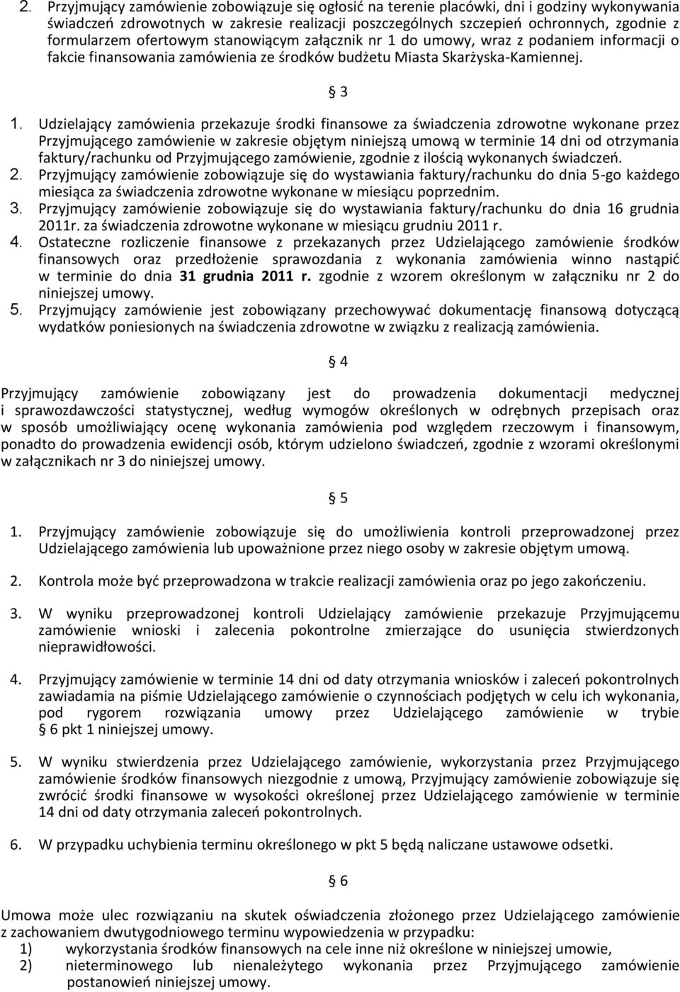 Udzielający zamówienia przekazuje środki finansowe za świadczenia zdrowotne wykonane przez Przyjmującego zamówienie w zakresie objętym niniejszą umową w terminie 14 dni od otrzymania faktury/rachunku