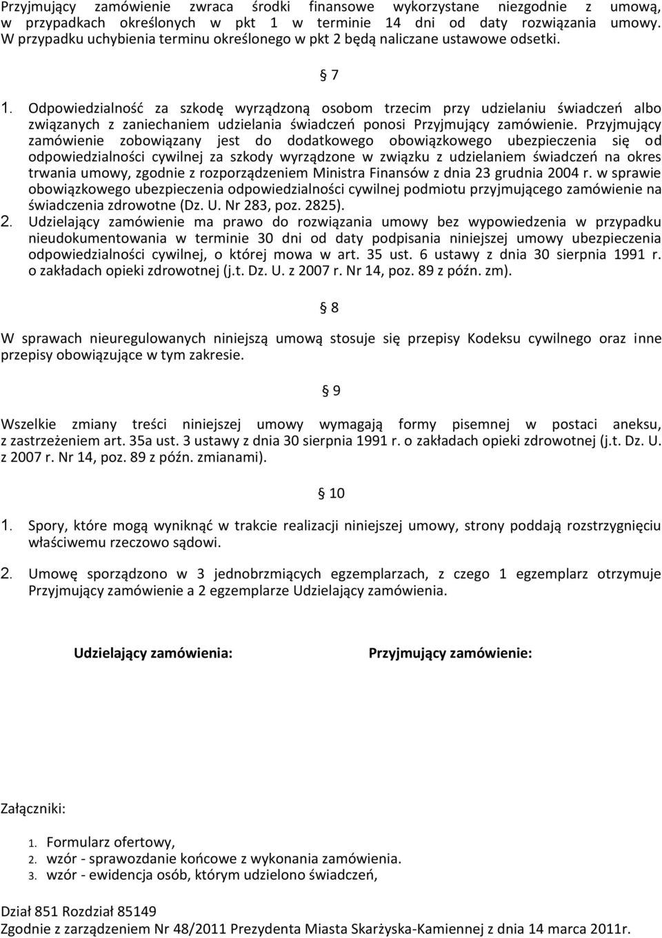 Odpowiedzialnośd za szkodę wyrządzoną osobom trzecim przy udzielaniu świadczeo albo związanych z zaniechaniem udzielania świadczeo ponosi Przyjmujący zamówienie.