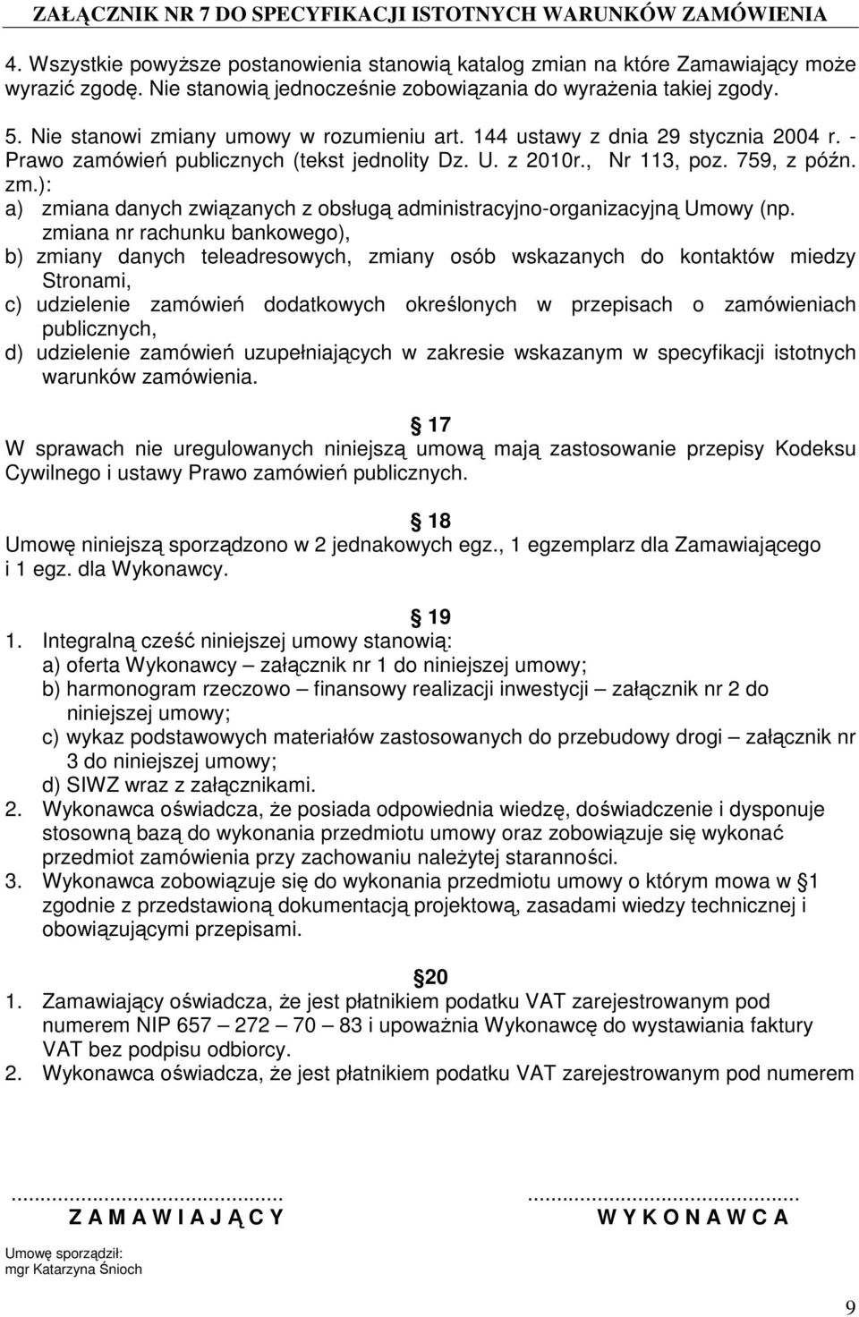 zmiana nr rachunku bankowego), b) zmiany danych teleadresowych, zmiany osób wskazanych do kontaktów miedzy Stronami, c) udzielenie zamówień dodatkowych określonych w przepisach o zamówieniach