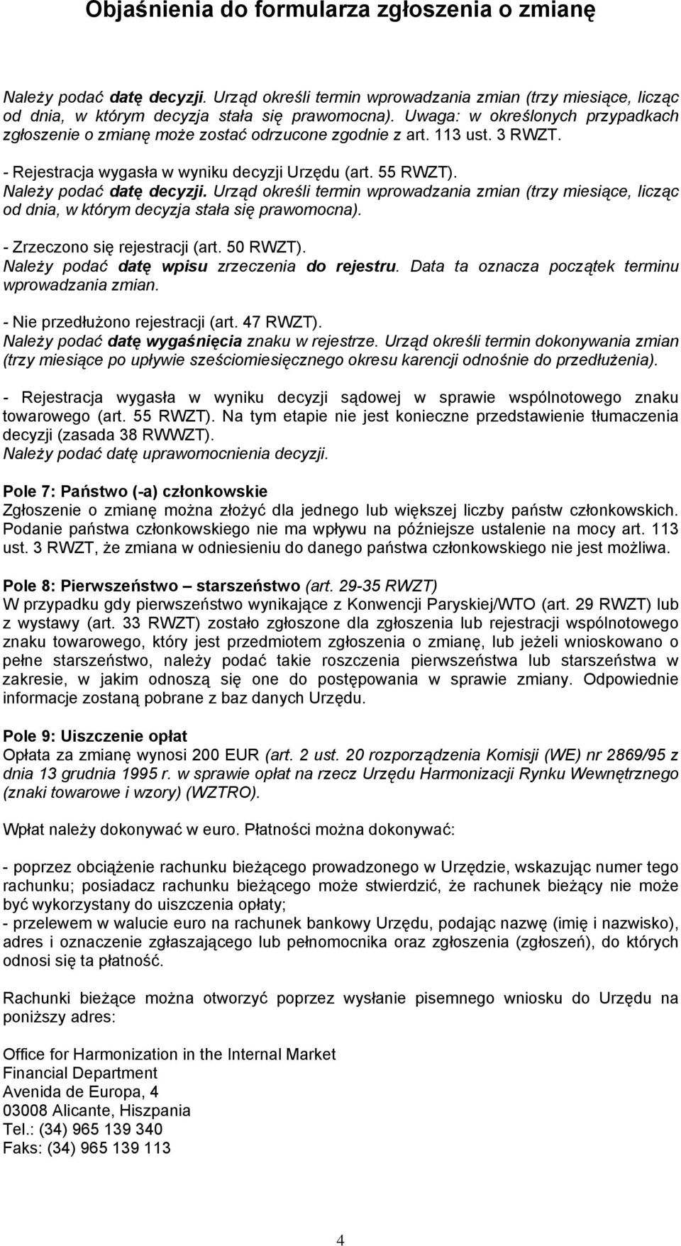 - Zrzeczono się rejestracji (art. 50 RWZT). Należy podać datę wpisu zrzeczenia do rejestru. Data ta oznacza początek terminu wprowadzania zmian. - Nie przedłużono rejestracji (art. 47 RWZT).