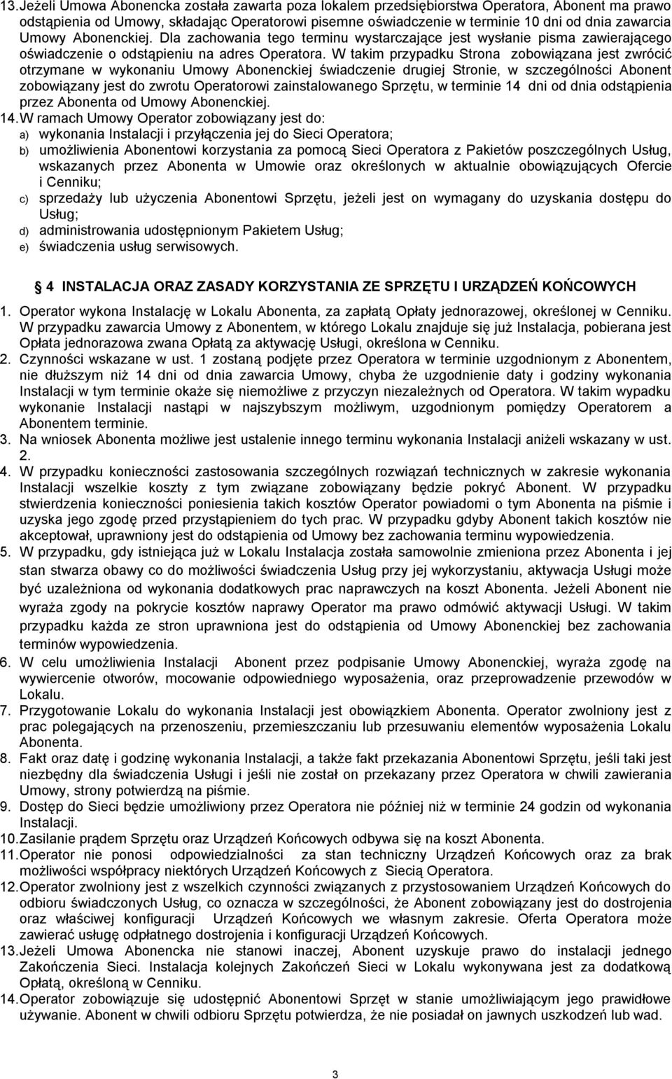 W takim przypadku Strona zobowiązana jest zwrócić otrzymane w wykonaniu Umowy Abonenckiej świadczenie drugiej Stronie, w szczególności Abonent zobowiązany jest do zwrotu Operatorowi zainstalowanego