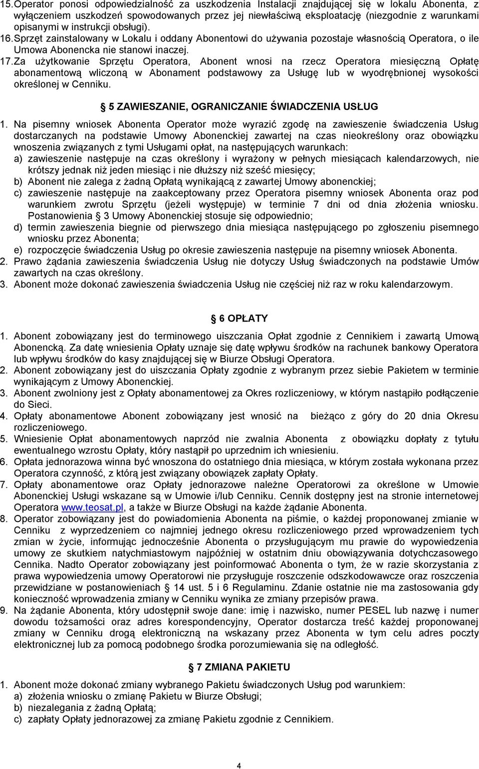 Za użytkowanie Sprzętu Operatora, Abonent wnosi na rzecz Operatora miesięczną Opłatę abonamentową wliczoną w Abonament podstawowy za Usługę lub w wyodrębnionej wysokości określonej w Cenniku.