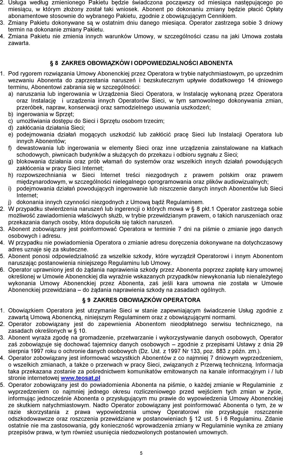 Operator zastrzega sobie 3 dniowy termin na dokonanie zmiany Pakietu. 4. Zmiana Pakietu nie zmienia innych warunków Umowy, w szczególności czasu na jaki Umowa została zawarta.