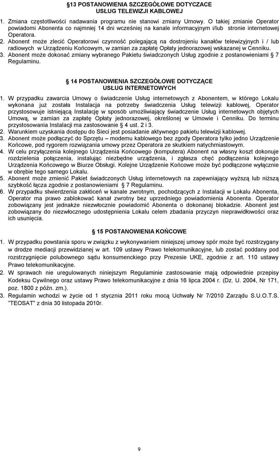 Abonent może zlecić Operatorowi czynność polegającą na dostrojeniu kanałów telewizyjnych i / lub radiowych w Urządzeniu Końcowym, w zamian za zapłatę Opłaty jednorazowej wskazanej w Cenniku. 3.