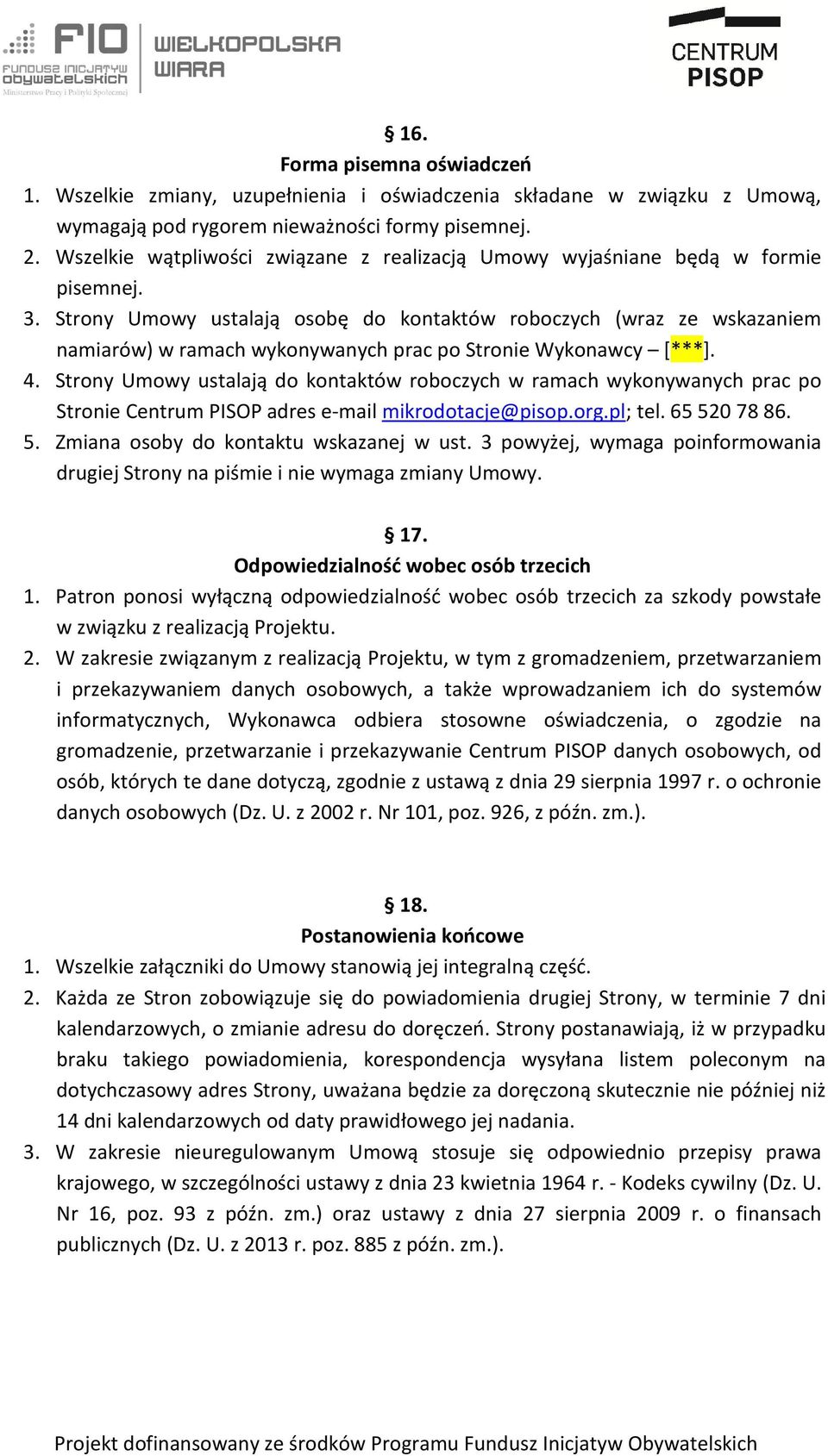 Strony Umowy ustalają osobę do kontaktów roboczych (wraz ze wskazaniem namiarów) w ramach wykonywanych prac po Stronie Wykonawcy [***]. 4.