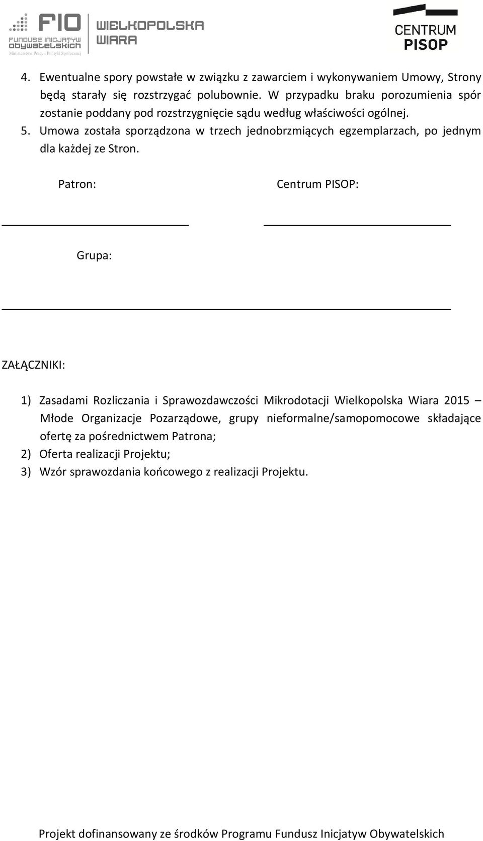 Umowa została sporządzona w trzech jednobrzmiących egzemplarzach, po jednym dla każdej ze Stron.