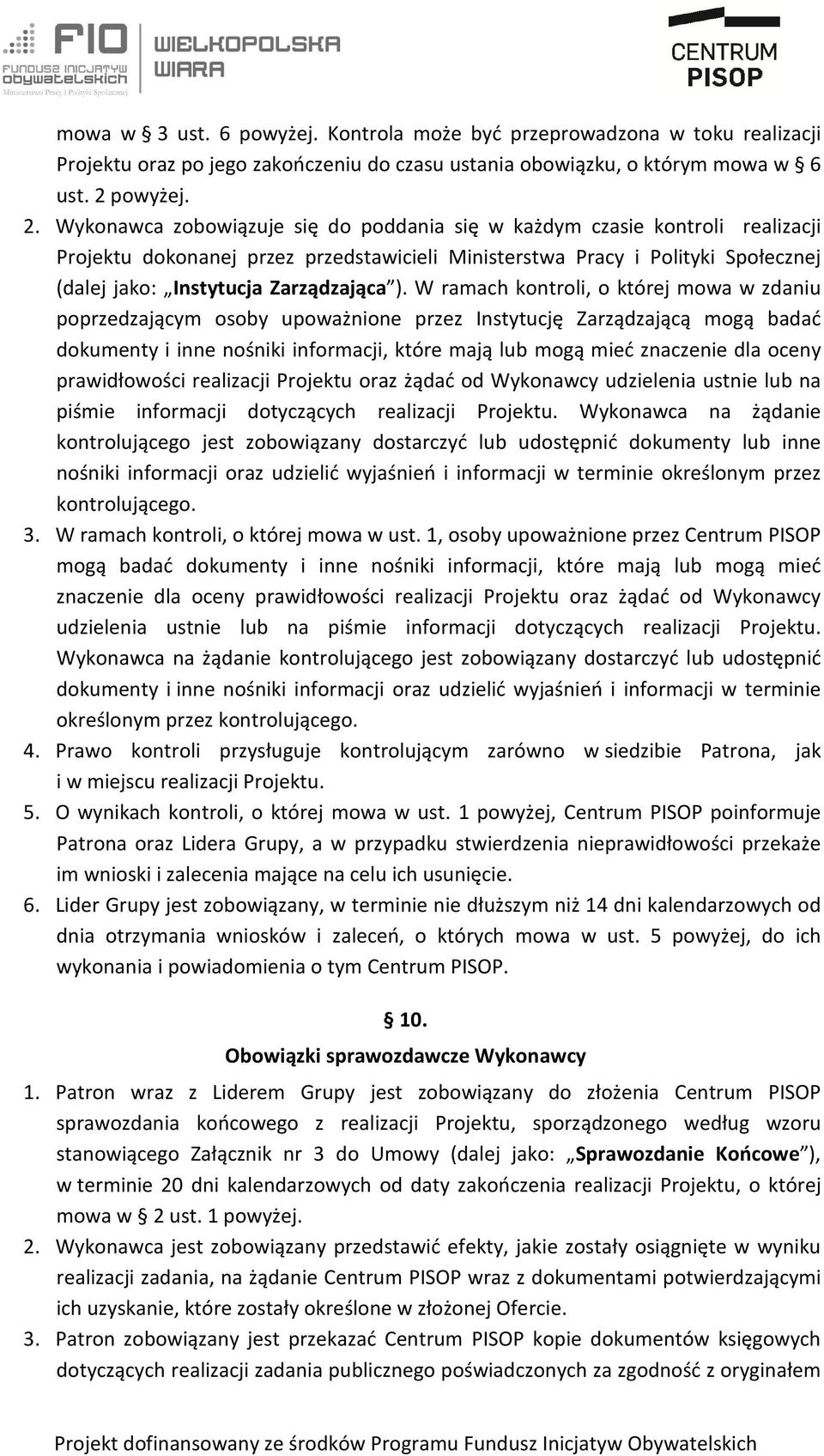 Wykonawca zobowiązuje się do poddania się w każdym czasie kontroli realizacji Projektu dokonanej przez przedstawicieli Ministerstwa Pracy i Polityki Społecznej (dalej jako: Instytucja Zarządzająca ).