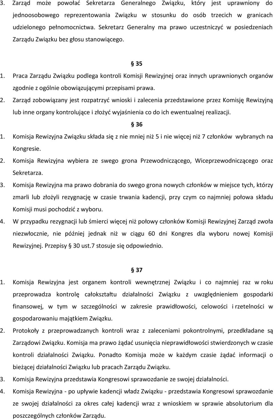 Praca Zarządu Związku podlega kontroli Komisji Rewizyjnej oraz innych uprawnionych organów zgodnie z ogólnie obowiązującymi przepisami prawa. 2.