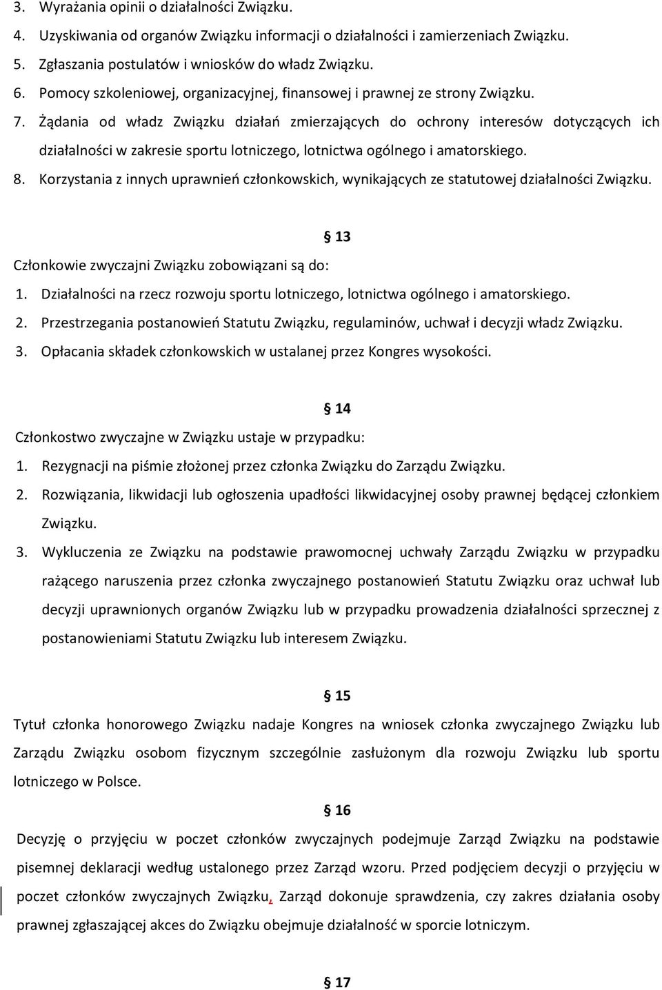 Żądania od władz Związku działań zmierzających do ochrony interesów dotyczących ich działalności w zakresie sportu lotniczego, lotnictwa ogólnego i amatorskiego. 8.