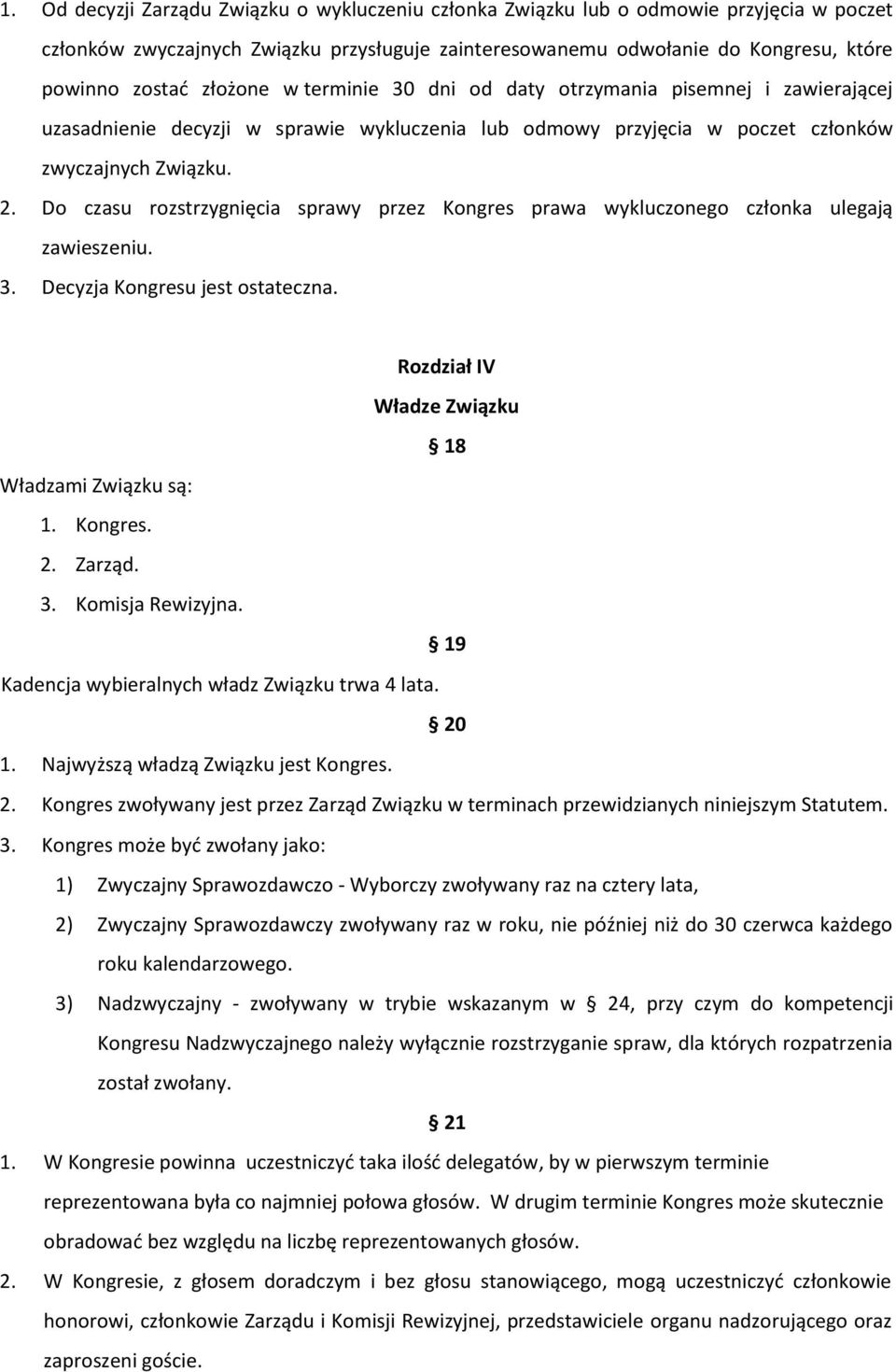 Do czasu rozstrzygnięcia sprawy przez Kongres prawa wykluczonego członka ulegają zawieszeniu. 3. Decyzja Kongresu jest ostateczna. Rozdział IV Władze Związku 18 Władzami Związku są: 1. Kongres. 2.