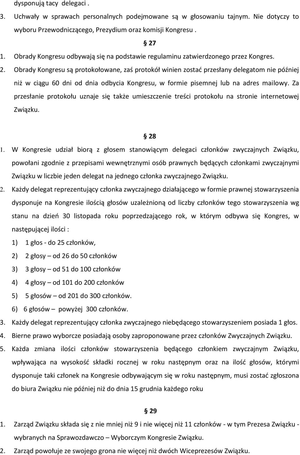 Obrady Kongresu są protokołowane, zaś protokół winien zostać przesłany delegatom nie później niż w ciągu 60 dni od dnia odbycia Kongresu, w formie pisemnej lub na adres mailowy.