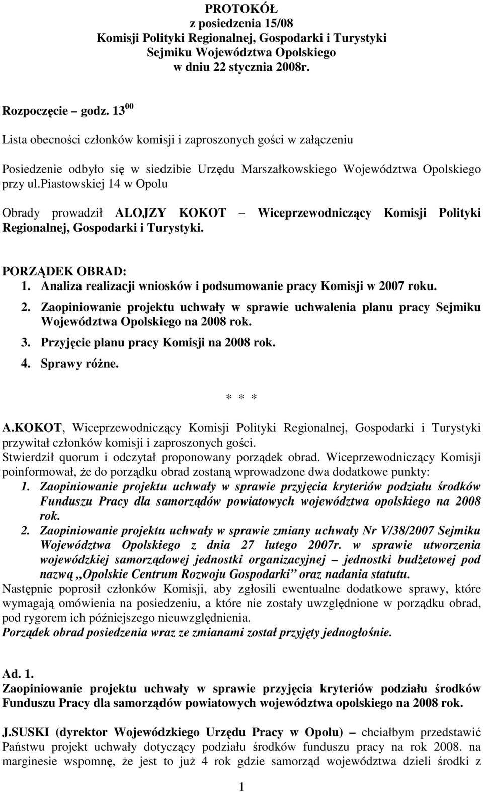 piastowskiej 14 w Opolu Obrady prowadził ALOJZY KOKOT Wiceprzewodniczący Komisji Polityki Regionalnej, Gospodarki i Turystyki. PORZĄDEK OBRAD: 1.