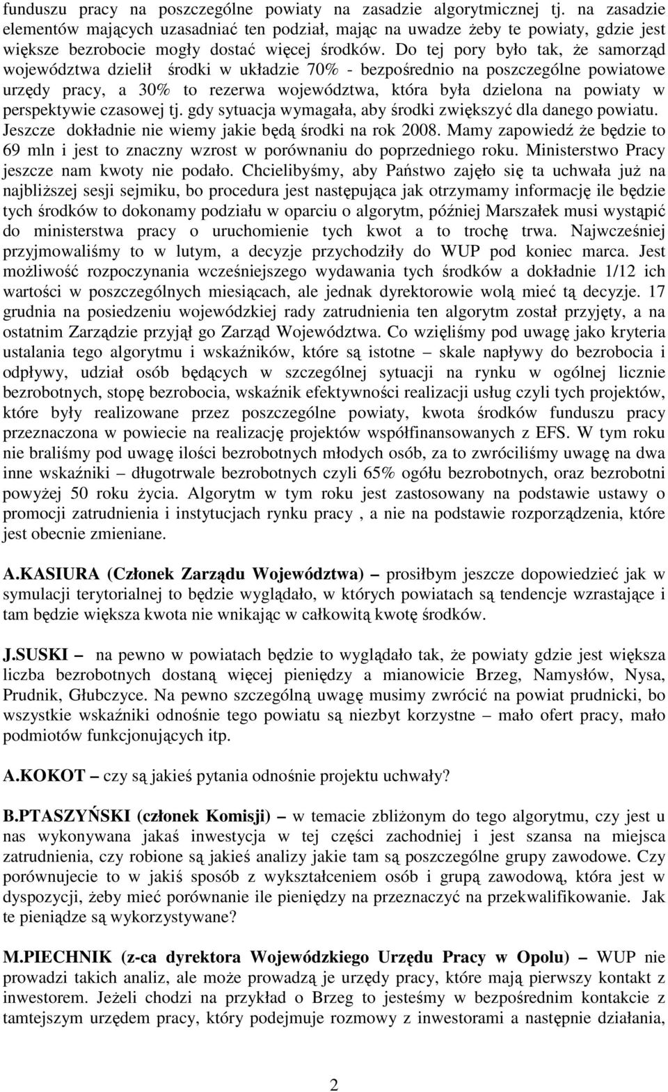 Do tej pory było tak, Ŝe samorząd województwa dzielił środki w układzie 70% - bezpośrednio na poszczególne powiatowe urzędy pracy, a 30% to rezerwa województwa, która była dzielona na powiaty w