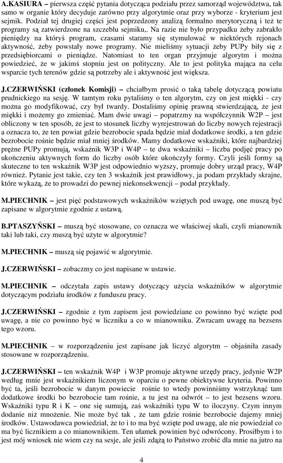 Na razie nie było przypadku Ŝeby zabrakło pieniędzy na któryś program, czasami staramy się stymulować w niektórych rejonach aktywność, Ŝeby powstały nowe programy.