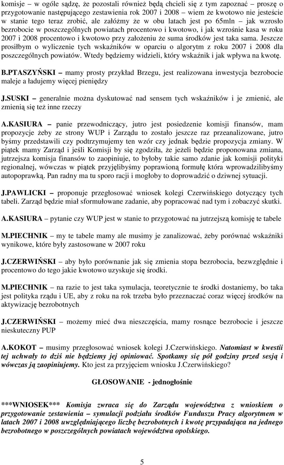 środków jest taka sama. Jeszcze prosiłbym o wyliczenie tych wskaźników w oparciu o algorytm z roku 2007 i 2008 dla poszczególnych powiatów.