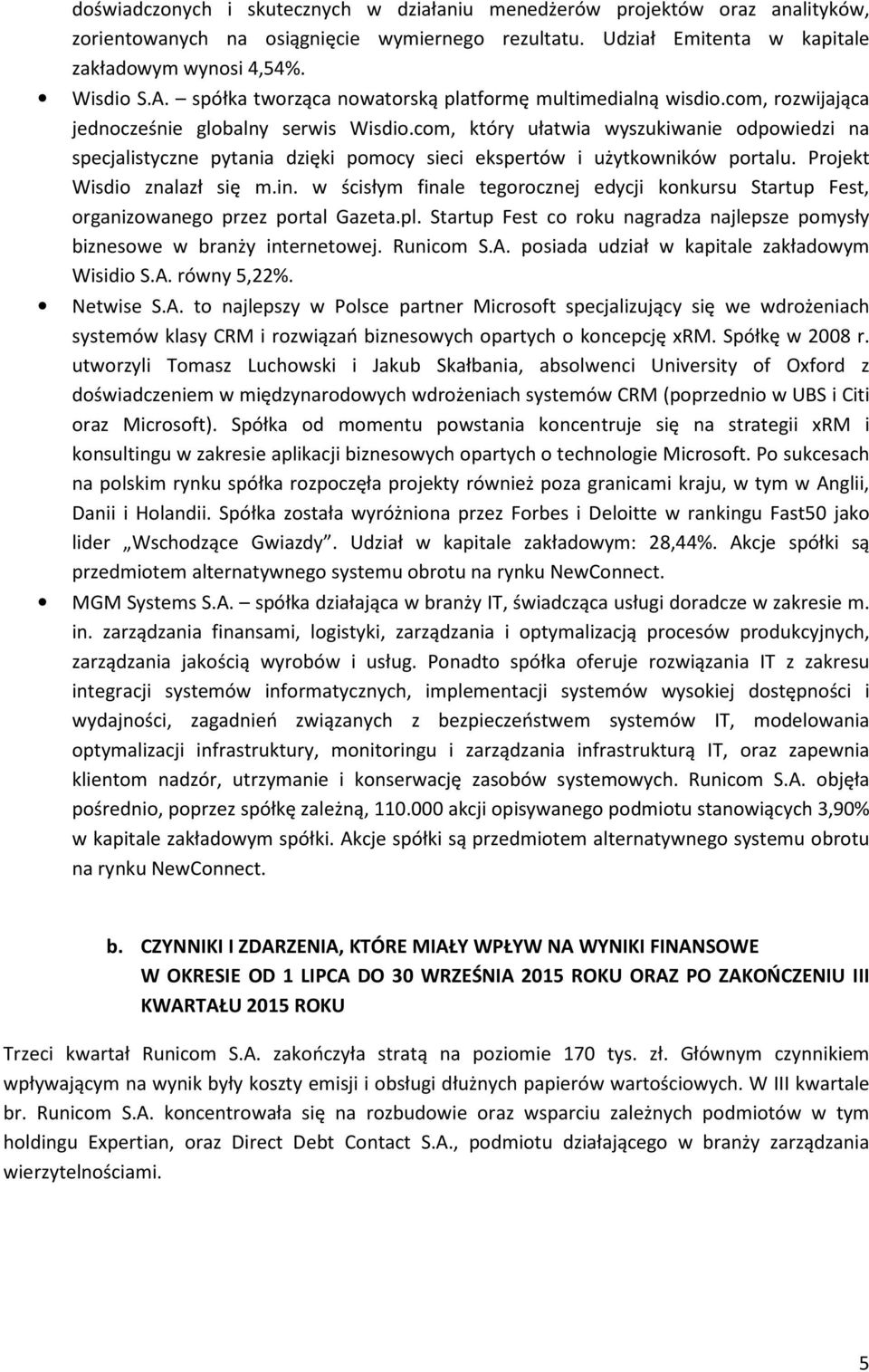 com, który ułatwia wyszukiwanie odpowiedzi na specjalistyczne pytania dzięki pomocy sieci ekspertów i użytkowników portalu. Projekt Wisdio znalazł się m.in.