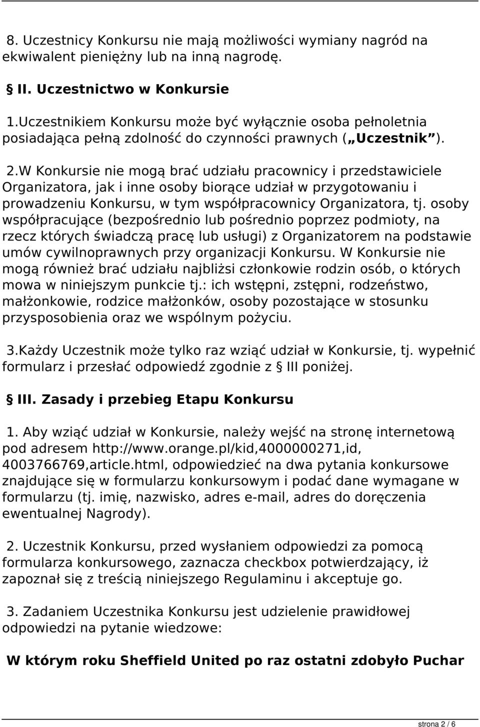 W Konkursie nie mogą brać udziału pracownicy i przedstawiciele Organizatora, jak i inne osoby biorące udział w przygotowaniu i prowadzeniu Konkursu, w tym współpracownicy Organizatora, tj.