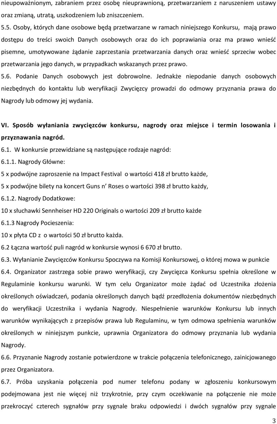 żądanie zaprzestania przetwarzania danych oraz wnieść sprzeciw wobec przetwarzania jego danych, w przypadkach wskazanych przez prawo. 5.6. Podanie Danych osobowych jest dobrowolne.