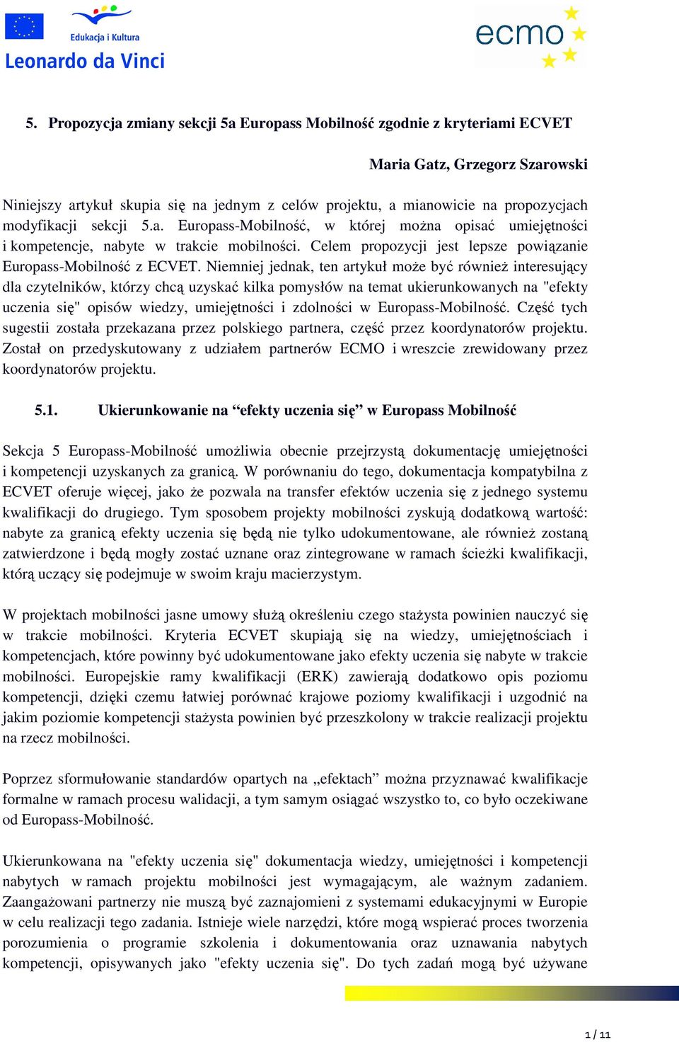 Niemniej jednak, ten artykuł moŝe być równieŝ interesujący dla czytelników, którzy chcą uzyskać kilka pomysłów na temat ukierunkowanych na "efekty uczenia się" opisów wiedzy, umiejętności i zdolności