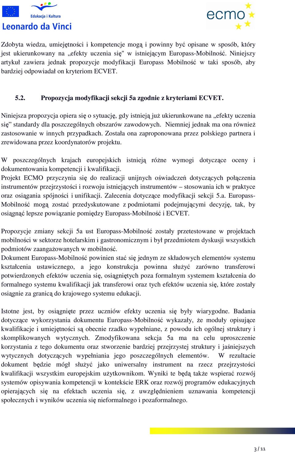 Niniejsza propozycja opiera się o sytuację, gdy istnieją juŝ ukierunkowane na efekty uczenia się standardy dla poszczególnych obszarów zawodowych.