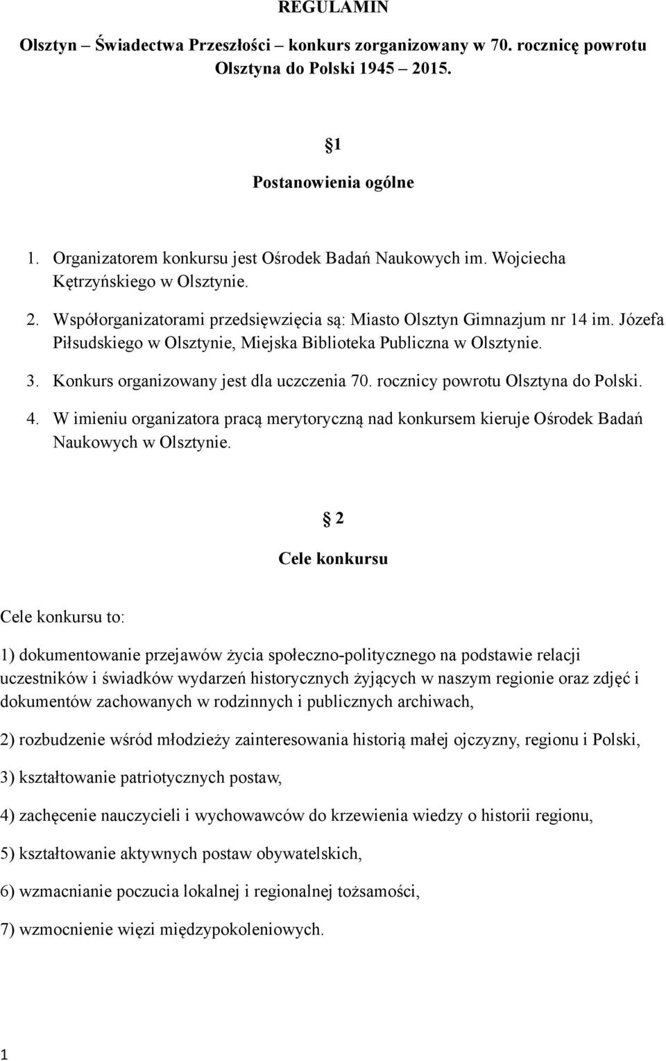 Konkurs organizowany jest dla uczczenia 70. rocznicy powrotu Olsztyna do Polski. 4. W imieniu organizatora pracą merytoryczną nad konkursem kieruje Ośrodek Badań Naukowych w Olsztynie.