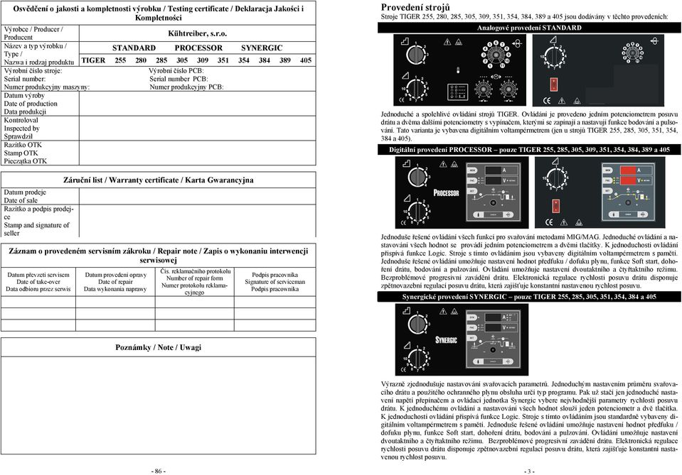 Nazwa i rodzaj produktu TIGER 255 280 285 305 309 351 354 384 389 405 Výrobní číslo stroje: Výrobní číslo PCB: Serial number: Serial number PCB: Numer produkcyjny maszyny: Numer produkcyjny PCB: