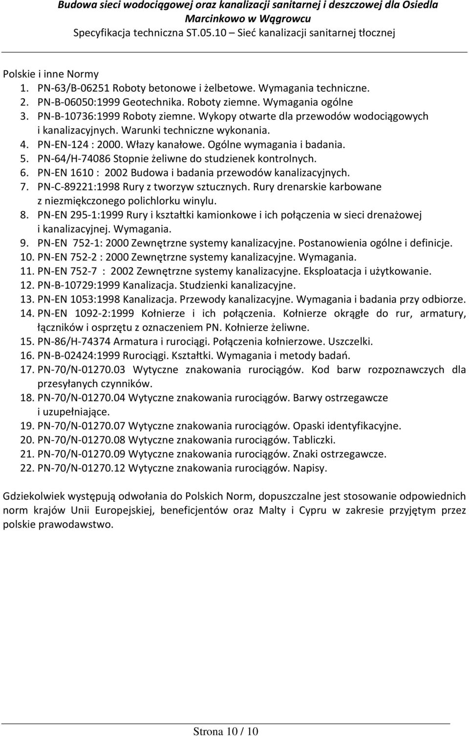 PN-64/H-74086 Stopnie żeliwne do studzienek kontrolnych. 6. PN-EN 1610 : 2002 Budowa i badania przewodów kanalizacyjnych. 7. PN-C-89221:1998 Rury z tworzyw sztucznych.