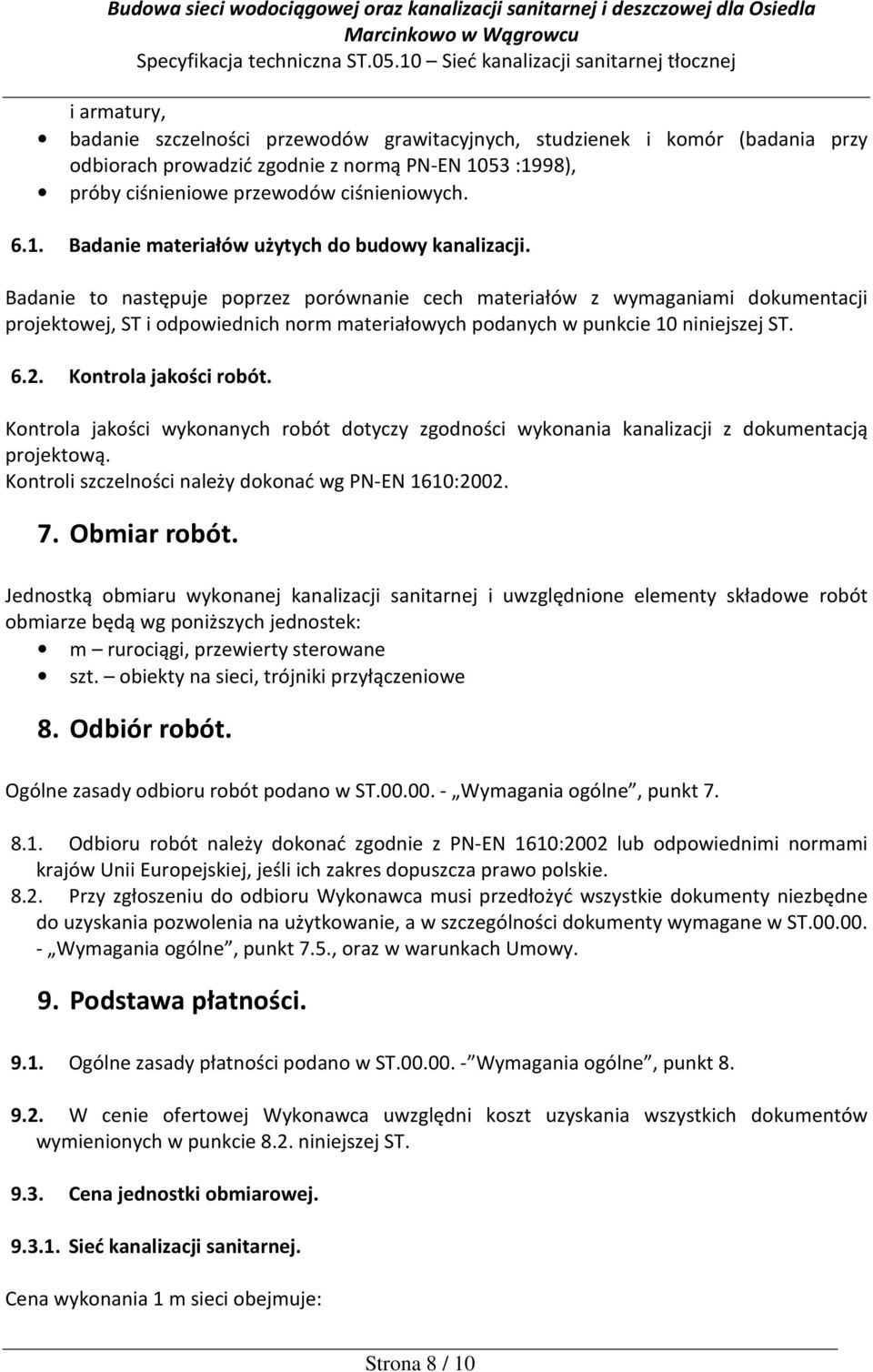 Kontrola jakości wykonanych robót dotyczy zgodności wykonania kanalizacji z dokumentacją projektową. Kontroli szczelności należy dokonać wg PN-EN 1610:2002. 7. Obmiar robót.