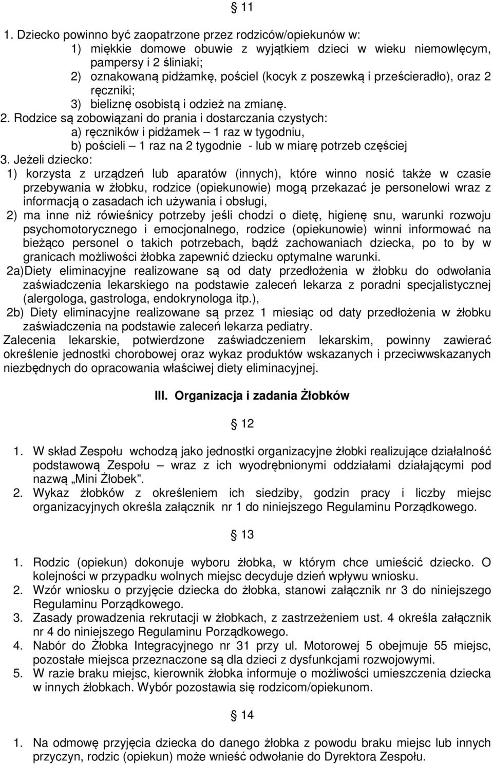 Jeżeli dziecko: 1) korzysta z urządzeń lub aparatów (innych), które winno nosić także w czasie przebywania w żłobku, rodzice (opiekunowie) mogą przekazać je personelowi wraz z informacją o zasadach