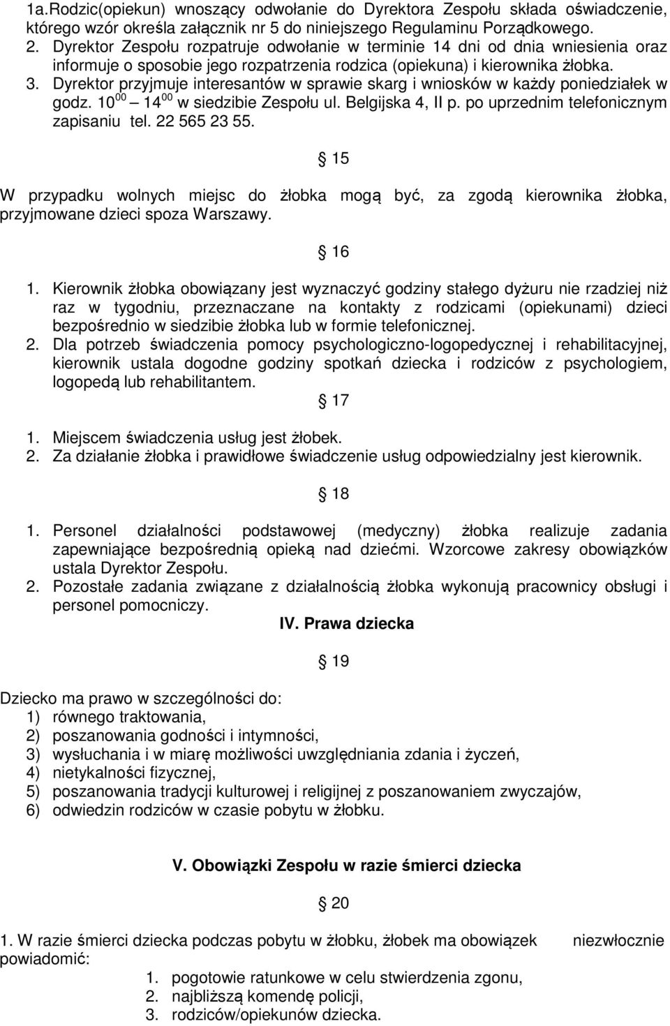 Dyrektor przyjmuje interesantów w sprawie skarg i wniosków w każdy poniedziałek w godz. 10 00 14 00 w siedzibie Zespołu ul. Belgijska 4, II p. po uprzednim telefonicznym zapisaniu tel. 22 565 23 55.