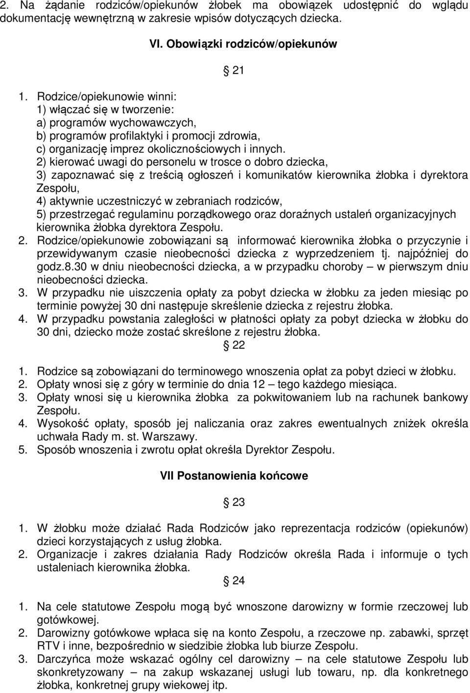 2) kierować uwagi do personelu w trosce o dobro dziecka, 3) zapoznawać się z treścią ogłoszeń i komunikatów kierownika żłobka i dyrektora Zespołu, 4) aktywnie uczestniczyć w zebraniach rodziców, 5)