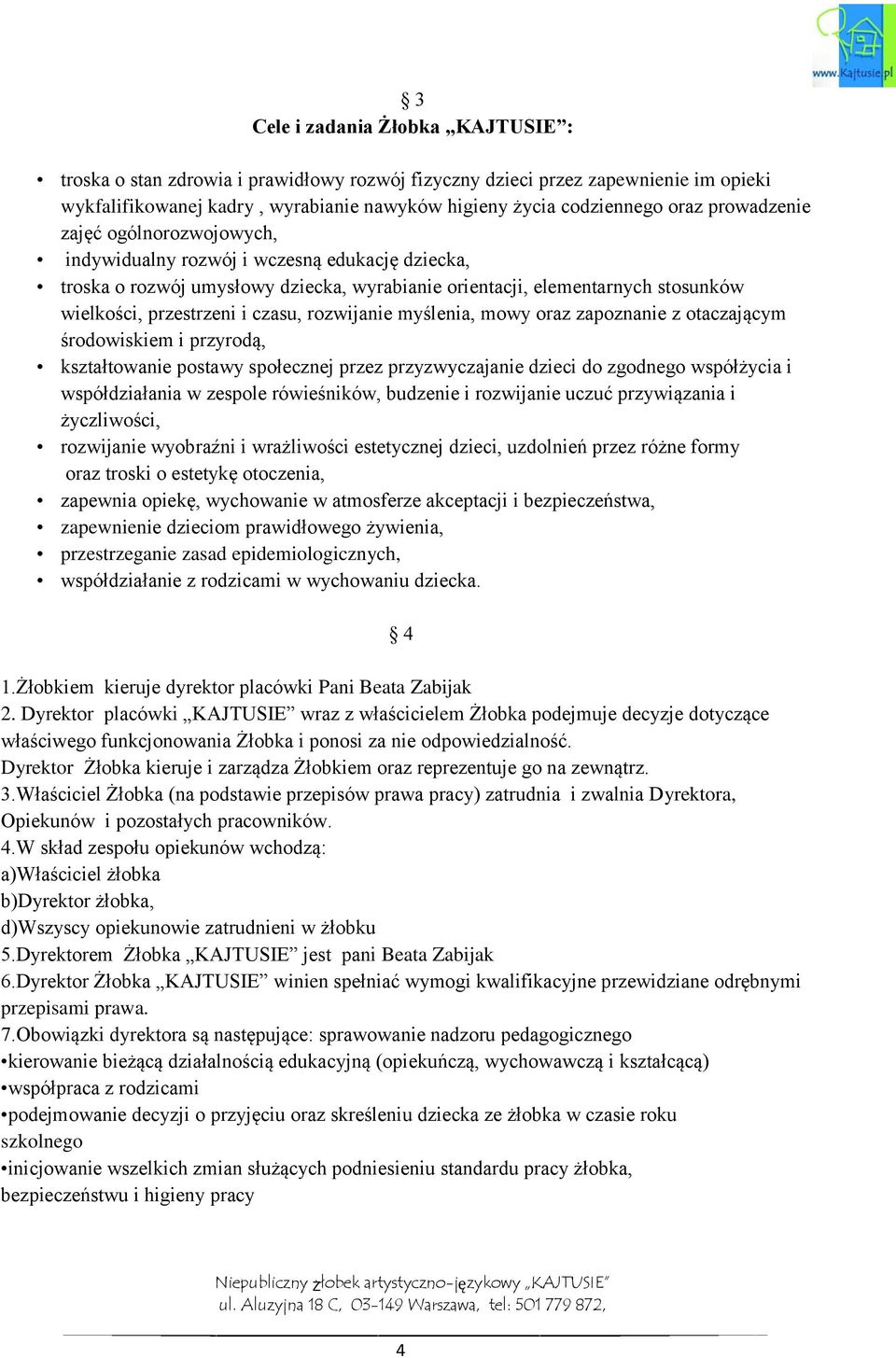 rozwijanie myślenia, mowy oraz zapoznanie z otaczającym środowiskiem i przyrodą, kształtowanie postawy społecznej przez przyzwyczajanie dzieci do zgodnego współżycia i współdziałania w zespole